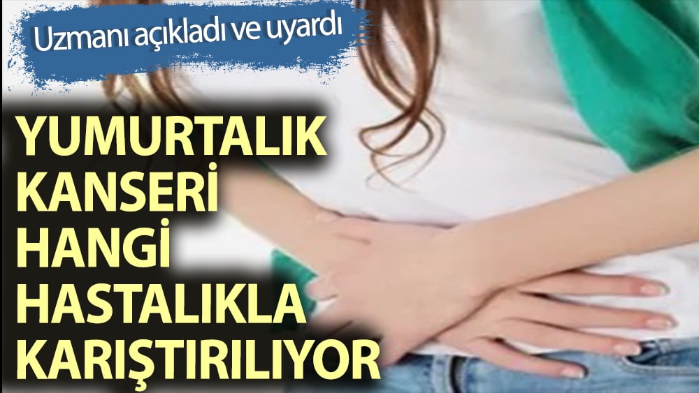 Yumurtalık kanseri hangi hastalıklarla karıştırılıyor?