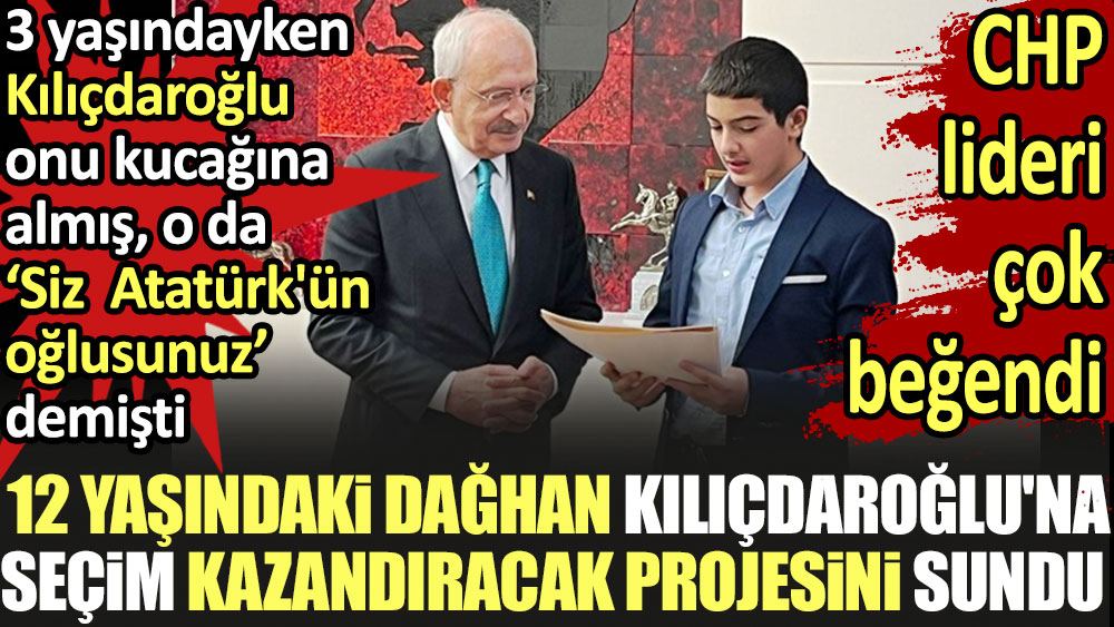 12 yaşındaki Dağhan Kılıçdaroğlu'na seçim kazandıracak projesini sundu. CHP lideri çok beğendi