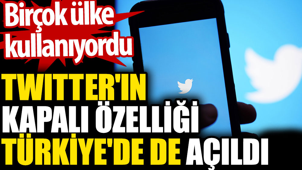 Twitter’ın kapalı özelliği Türkiye’de de açıldı. Birçok ülkede kullanılıyordu