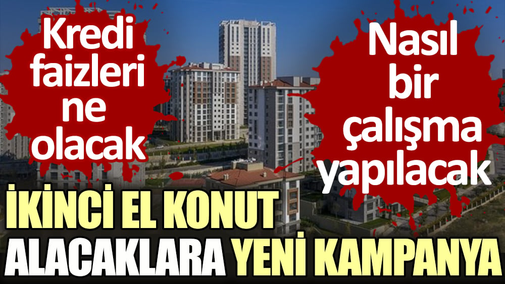 İkinci el konut alacaklara yeni kampanya... Kredi faizleri ne olacak?