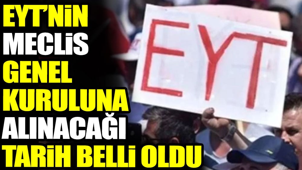 EYT'nin Meclis Genel Kurul gündemine alınacağı tarih açıklandı