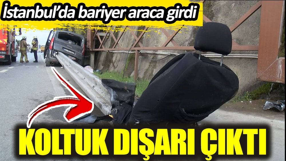 İstanbul’da bariyer araca girdi koltuk dışarı fırladı