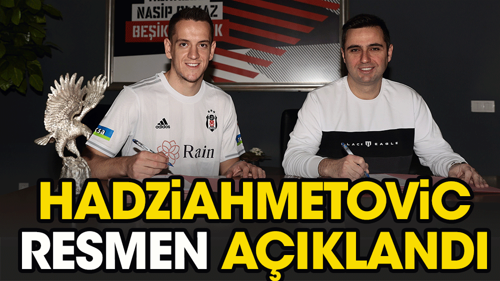 Maliyeti açıklandı. Beşiktaş Hadziahmetovic'i duyurdu