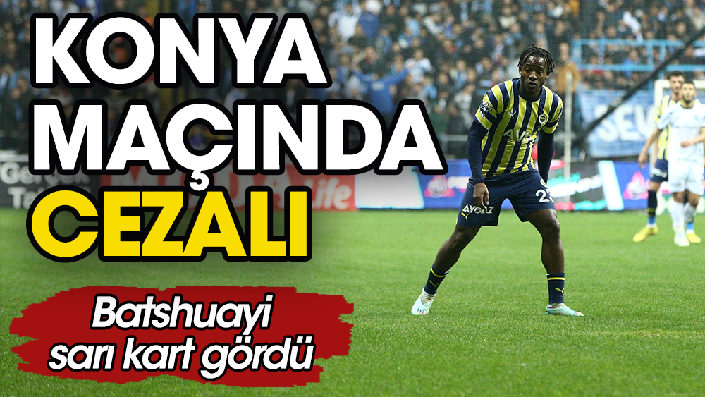 Fenerbahçe'ye Konya şoku: Batshuayi cezalı