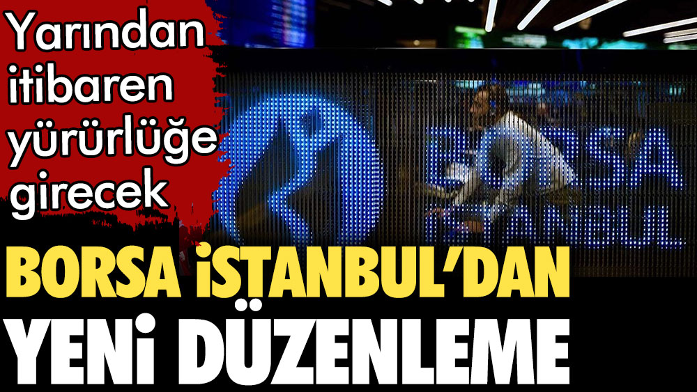 Borsa İstanbul'da yeni düzenleme. Yarından itibaren yürürlüğe girecek