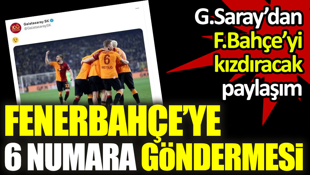 Fenerbahçe maçı bitti: Galatasaray 6 numarayla mesaj yolladı