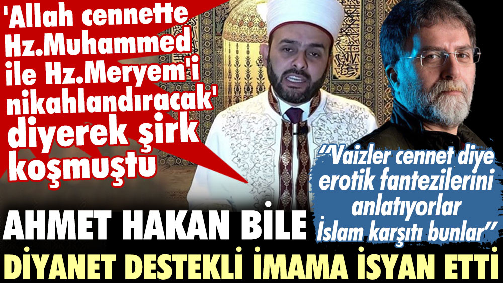 Ahmet Hakan bile diyanet destekli imama isyan etti: Vaizler cennet diye erotik fantezilerini anlatıyorlar. İslam karşıtı bunlar