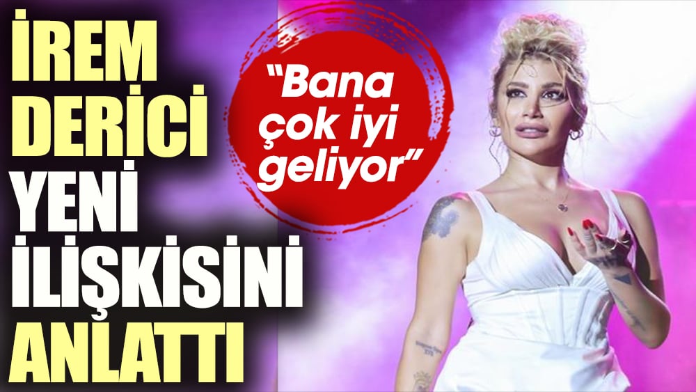 İrem Derici yeni sevgilisi Atakan Işıktutan'la ilişkisini anlattı