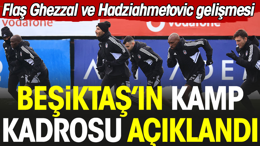 Beşiktaş'ın kamp kadrosu açıklandı. Ghezzal ve Hadziahmetovic gelişmesi