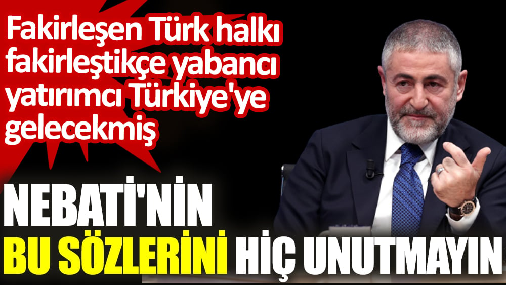 Nebati'nin bu sözlerini hiç unutmayın. Türk halkı fakirleştikçe yabancı yatırımcı Türkiye'ye gelecekmiş