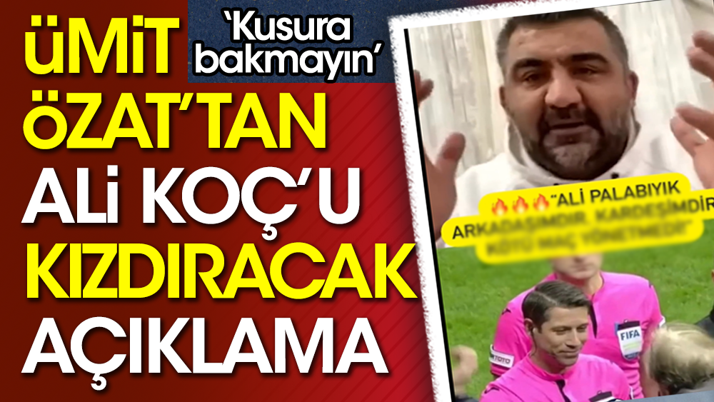 Ümit Özat'tan Fenerbahçelileri küplere bindirecek Ali Palabıyık açıklaması: Ali Koç kusura bakmasın