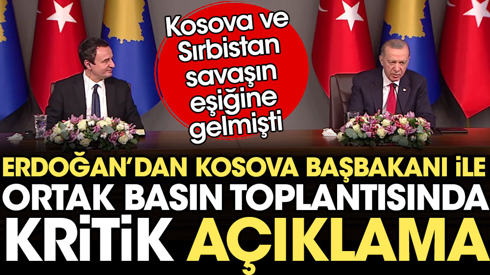 Erdoğan'dan savaşın eşiğine gelen Kosova ve Sırbistan hakkında kritik açıklama