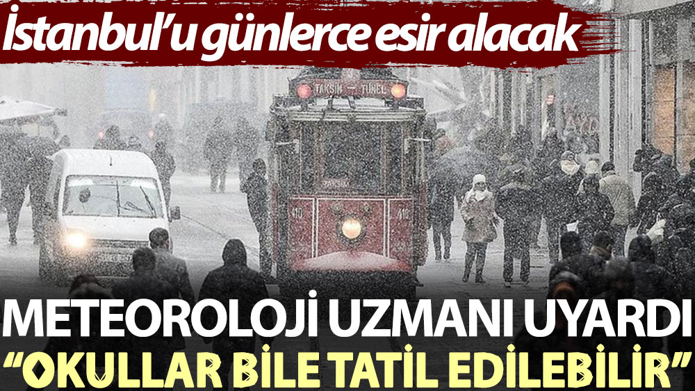 İstanbul’u günlerce esir alacak. Meteoroloji uzmanı uyardı: Okullar bile tatil edilebilir