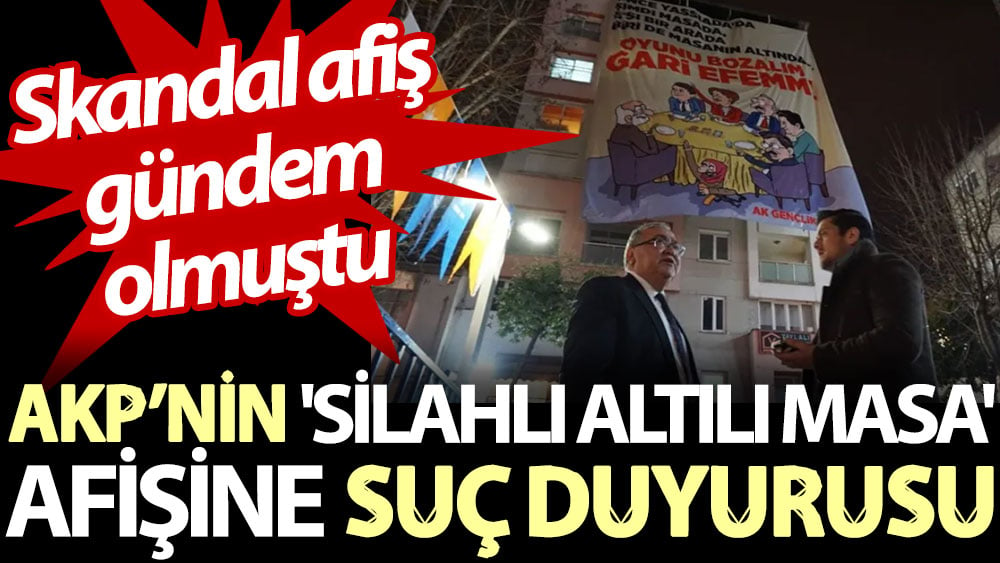 AKP’nin 'silahlı Altılı Masa' afişine suç duyurusu. Skandal afiş gündem olmuştu