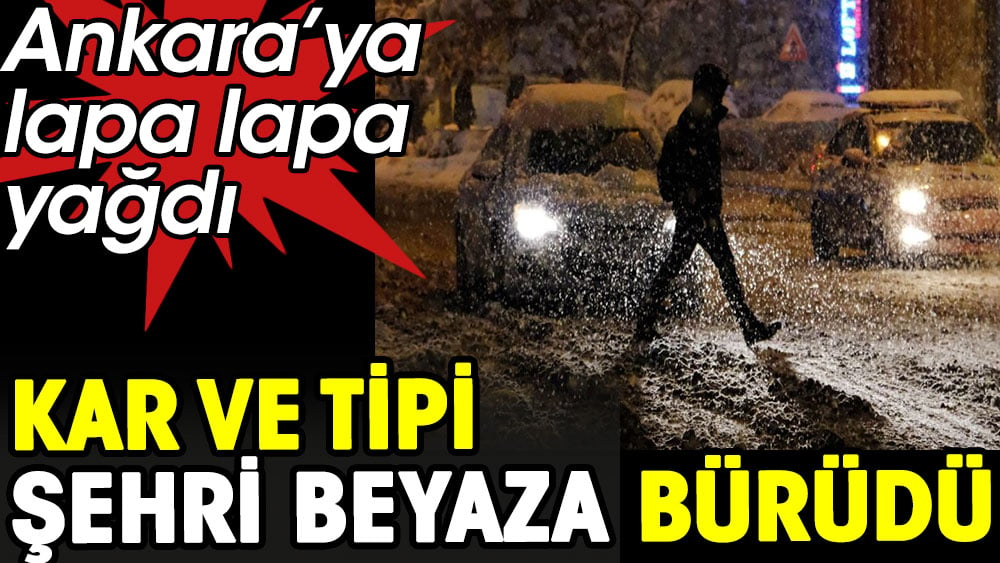 Kar ve tipi Ankara'yı beyaza bürüdü 