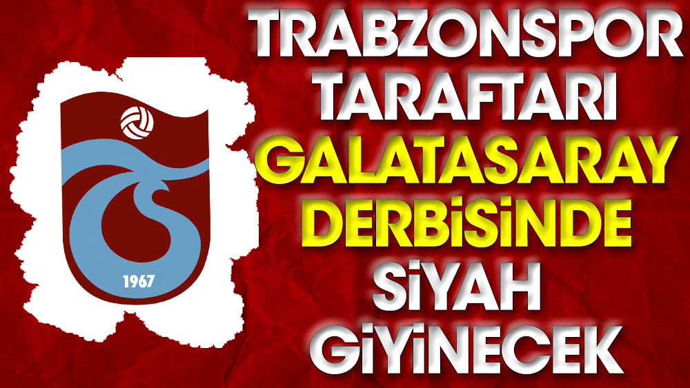 Trabzonspor taraftarı Galatasaray derbisinde siyah giyinecek