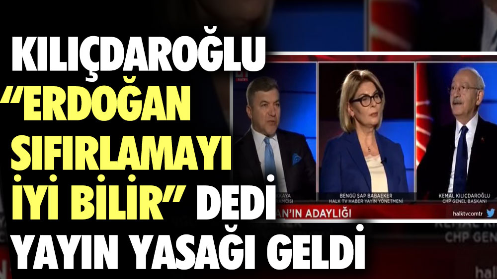 Kılıçdaroğlu; Erdoğan sıfırlamayı iyi bilir dedi. Yayın yasağı geldi