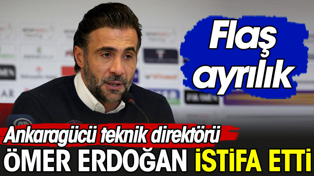 Ömer Erdoğan istifa etti