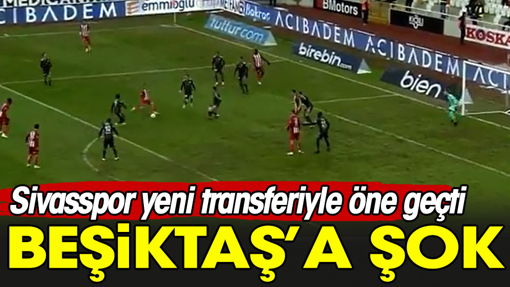 Beşiktaş'a şok. Sivasspor yeni transferiyle öne geçti