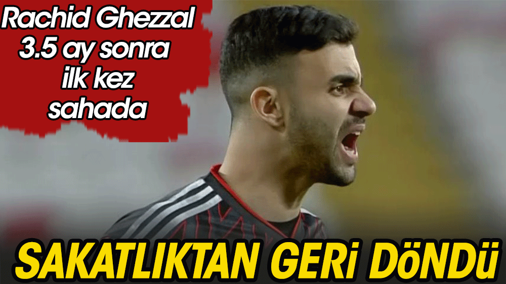 3.5 ay sonra sahada. Rachid Ghezzal oyuna girdi