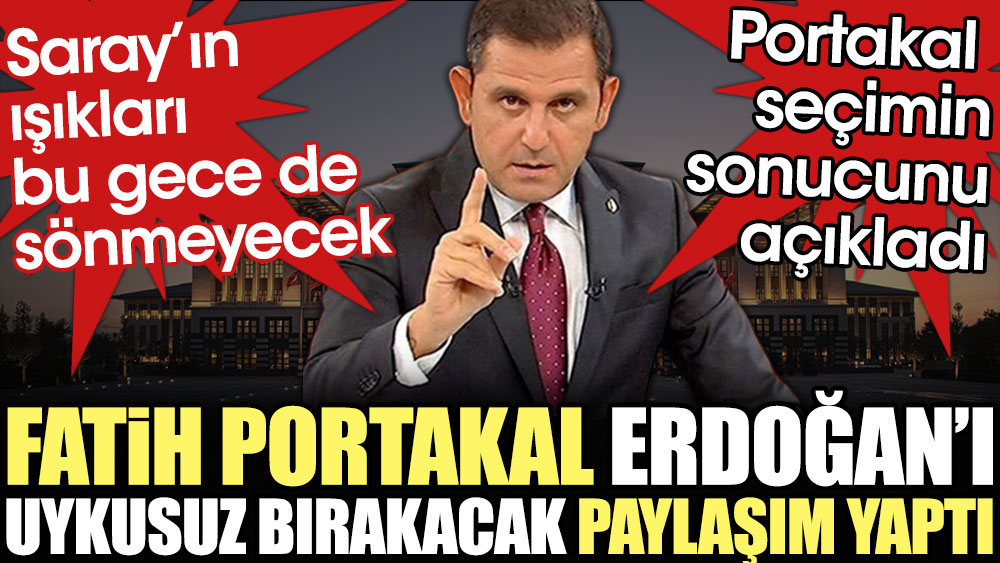 Fatih Portakal'dan Erdoğan'ı uykusuz bırakacak paylaşım. Seçimin sonucunu açıkladı