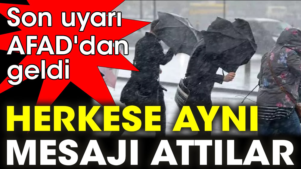 Son uyarı AFAD'dan geldi. Herkese aynı mesajı attılar