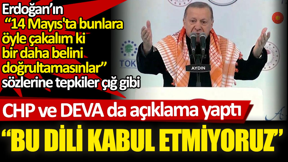 Erdoğan'ın sözlerine tepki yağdı. CHP ve DEVA Partisi de açıklama yaptı. Bu dili kabul etmiyoruz!