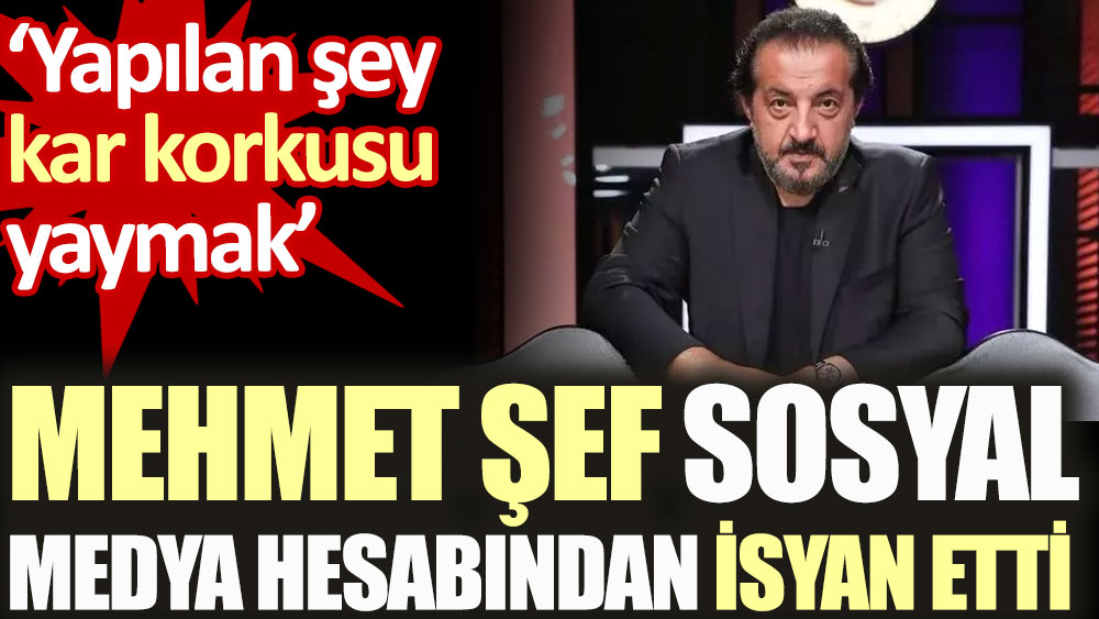 Mehmet Şef sosyal medya hesabından isyan etti. Yapılan şey kar korkusu yaymak