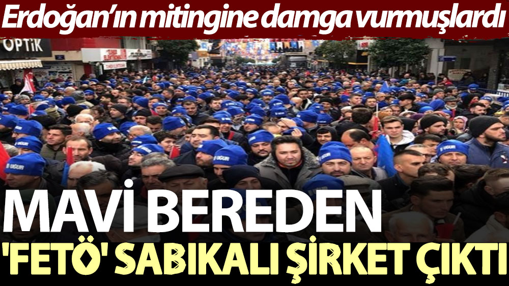 Mavi bereden 'FETÖ' sabıkalı şirket çıktı: Erdoğan’ın mitingine damga vurmuşlardı