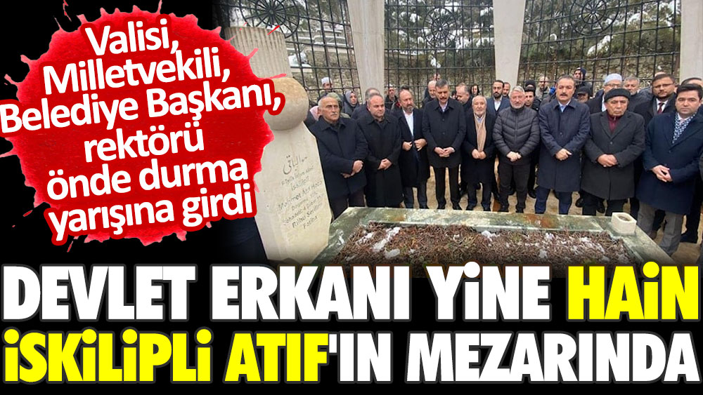 Devlet erkanı yine hain İskilipli Atıf'ın mezarında. Valisi, Milletvekili, Belediye Başkanı, rektörü önde durma yarışına girdi