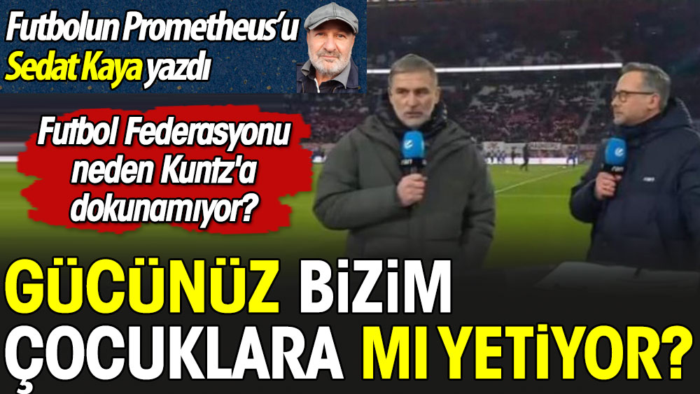 Gücünüz bizim çocuklara mı yetiyor?