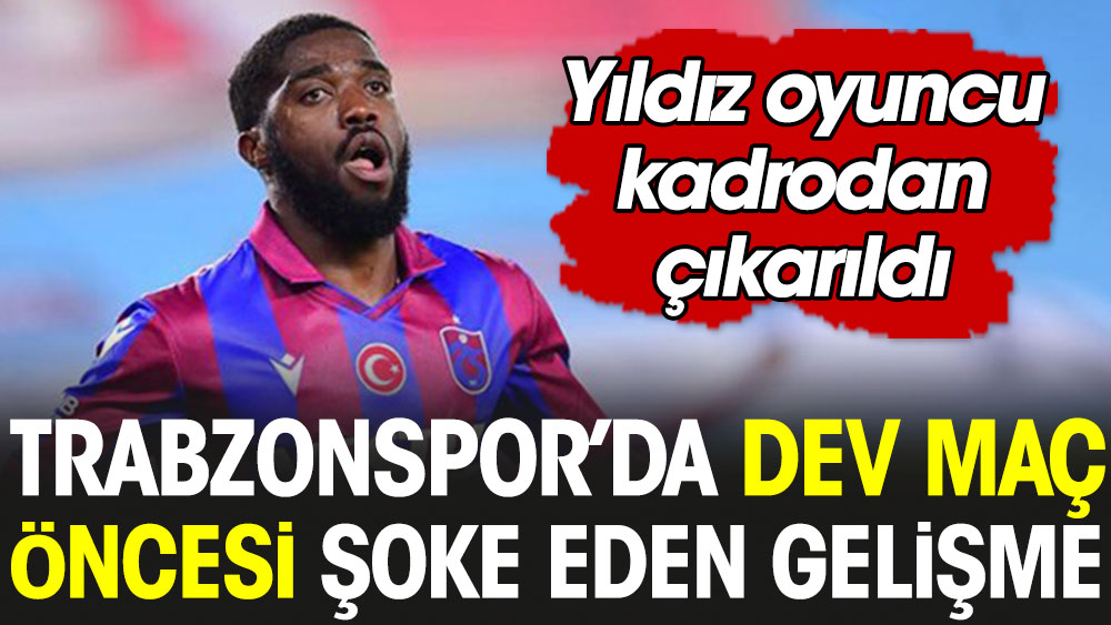 Trabzonspor'da dev maç öncesi şoke eden gelişme. Yıldız oyuncu kadrodan çıkarıldı