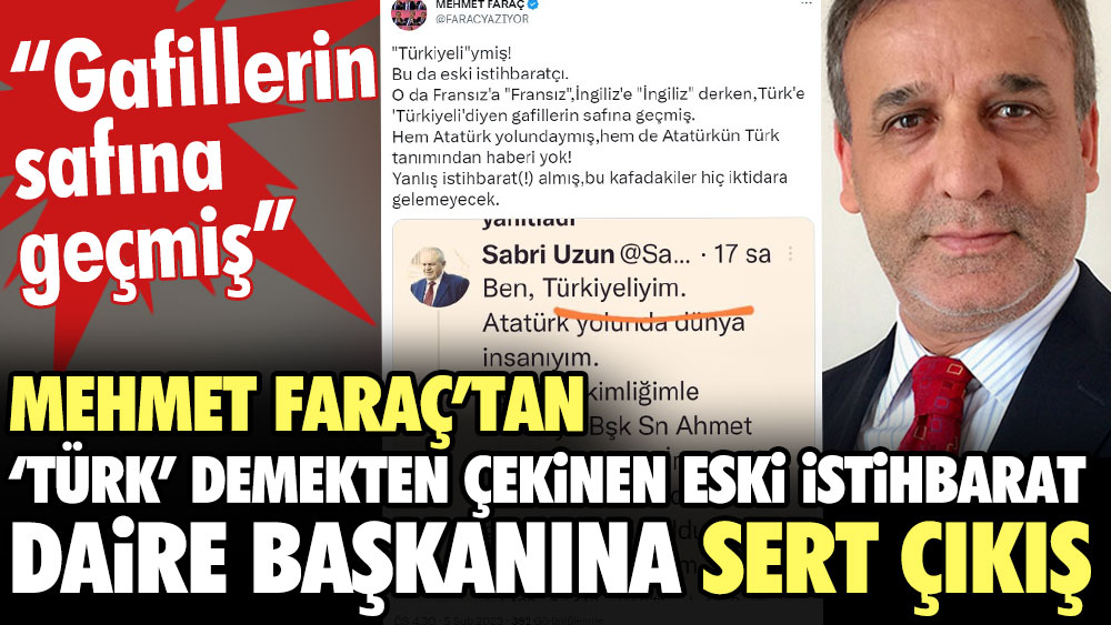 Mehmet Faraç'tan 'Türk' demekten çekinen eski İstihbarat Daire Başkanına sert çıkış: Gafillerin safına geçmiş