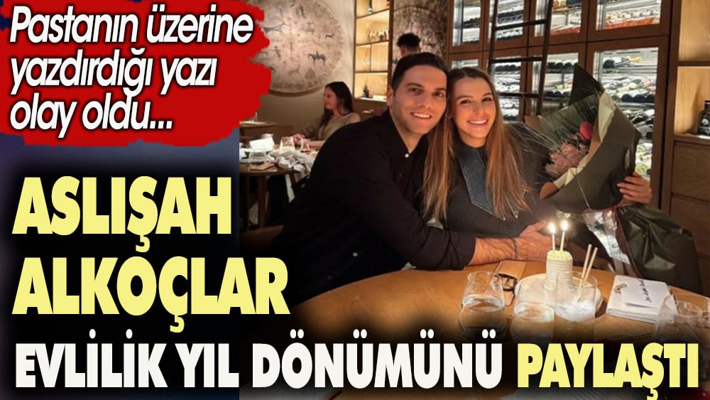 Aslışah Alkoçlar evlilik yıl dönümünü paylaştı .Pastanın üzerine yazdırdığı yazı olay oldu