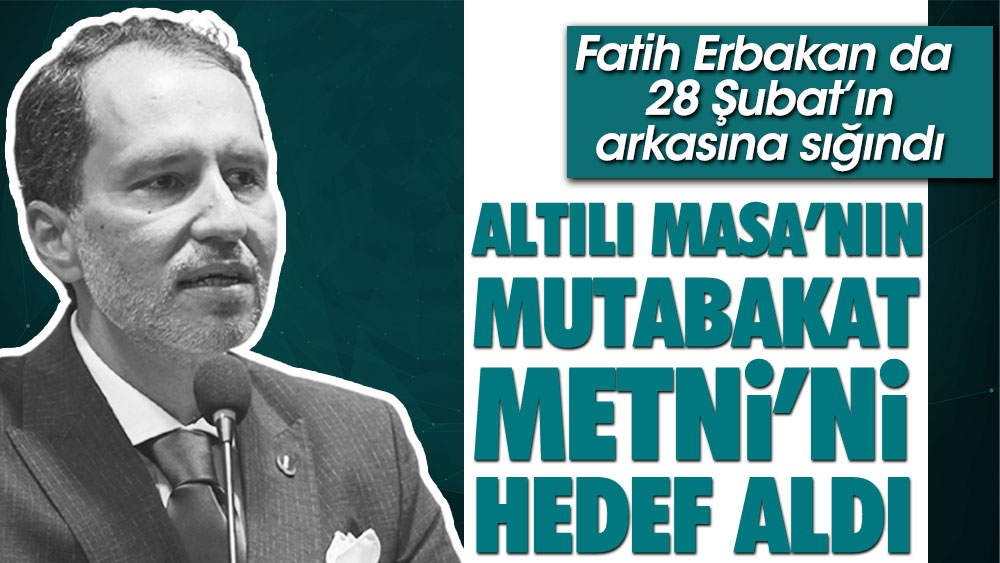 Fatih Erbakan 28 Şubat'ın arkasına sığınarak Altılı Masa'nın Mutabakat Metni'ni hedef aldı