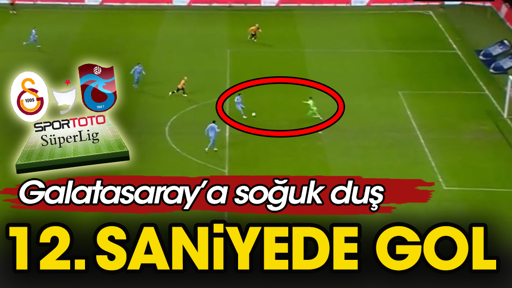 Galatasaray Trabzonspor derbisinde 12. saniyede gol oldu