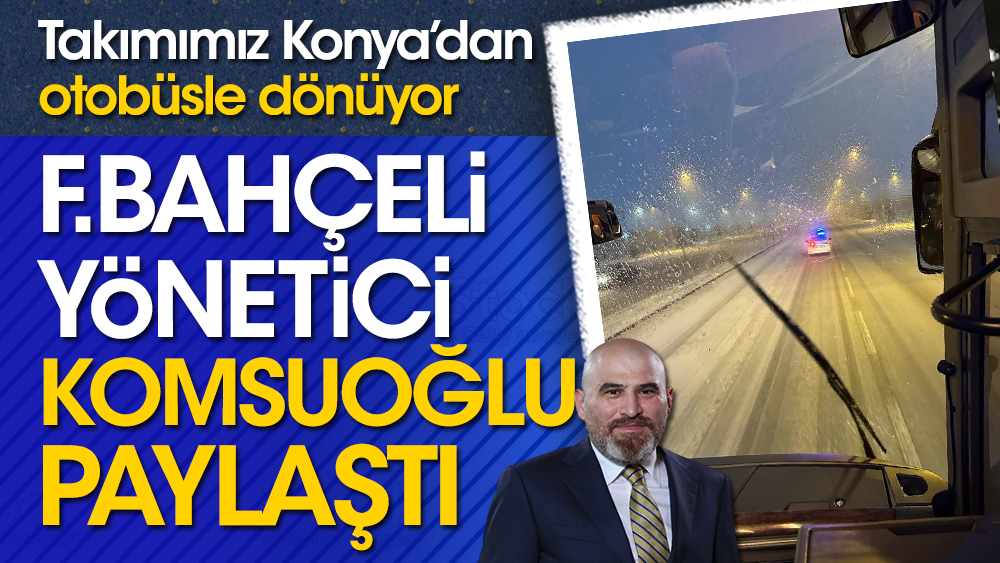 Konyaspor'a karayolu göndermesi: Fenerbahçeli yönetici Komsuoğlu'dan flaş paylaşım