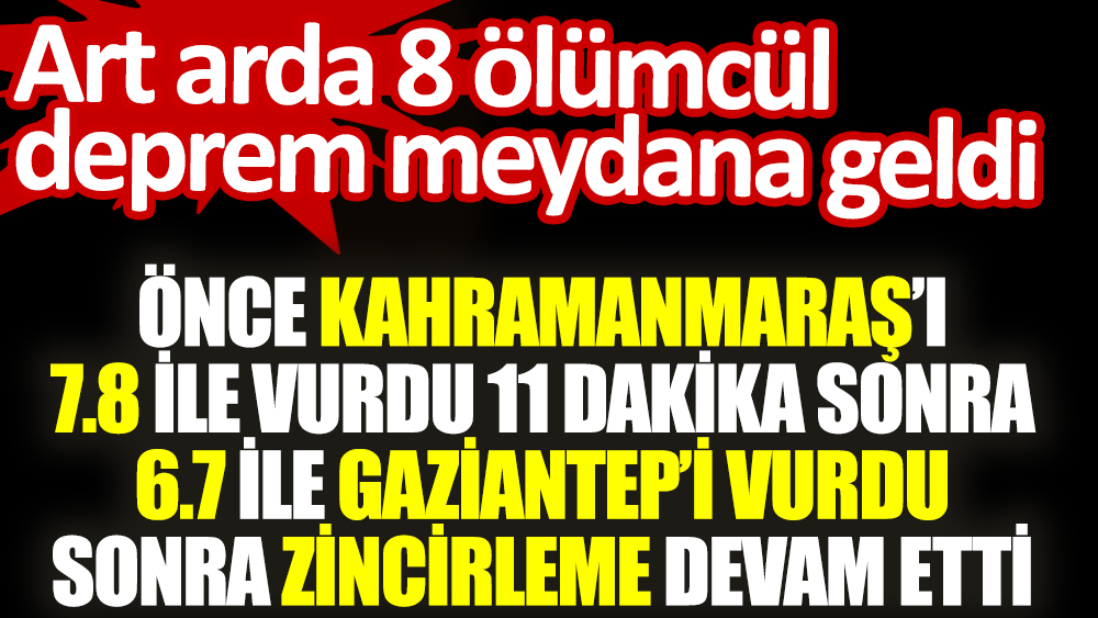 Önce Kahramanmaraş’ı 7.8 ile vurdu 11 dakika sonra Antep’te oldu. 8 ölümcül deprem meydana geldi