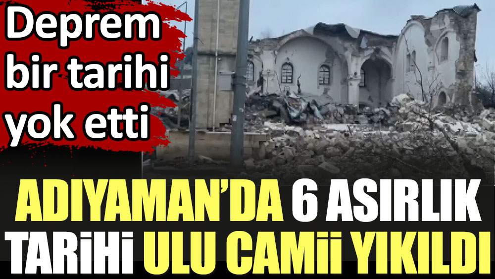 Adıyaman'da 6 asırlık tarihi Ulu Camii deprem nedeniyle yıkıldı