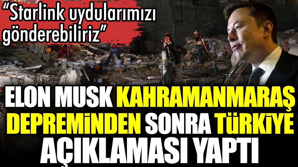Elon Musk Kahramanmaraş depreminden sonra Türkiye açıklaması yaptı