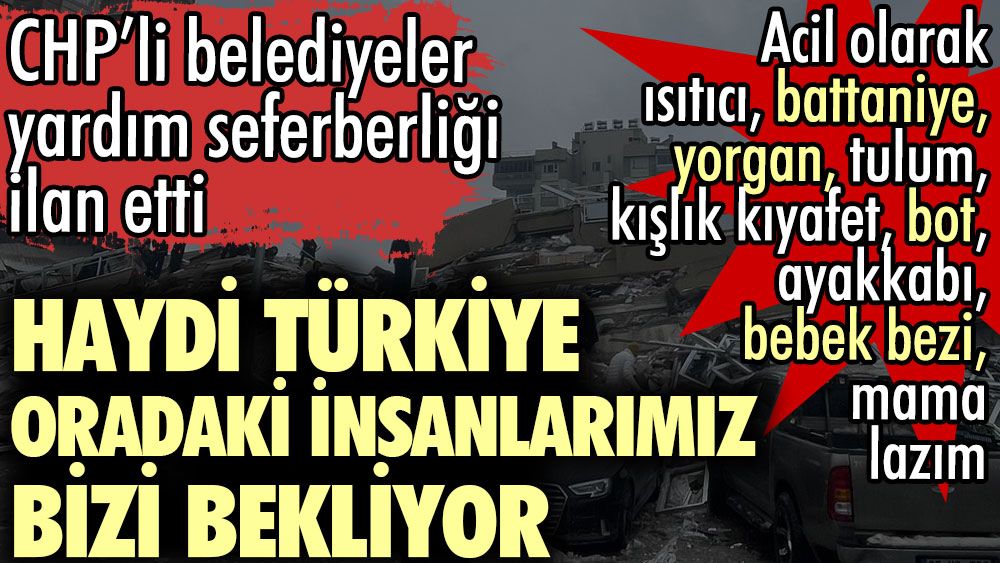 Haydi Türkiye oradaki insanlarımız bizi bekliyor. CHP'li belediyeler bölgeye göndermek üzere liste yayınladı
