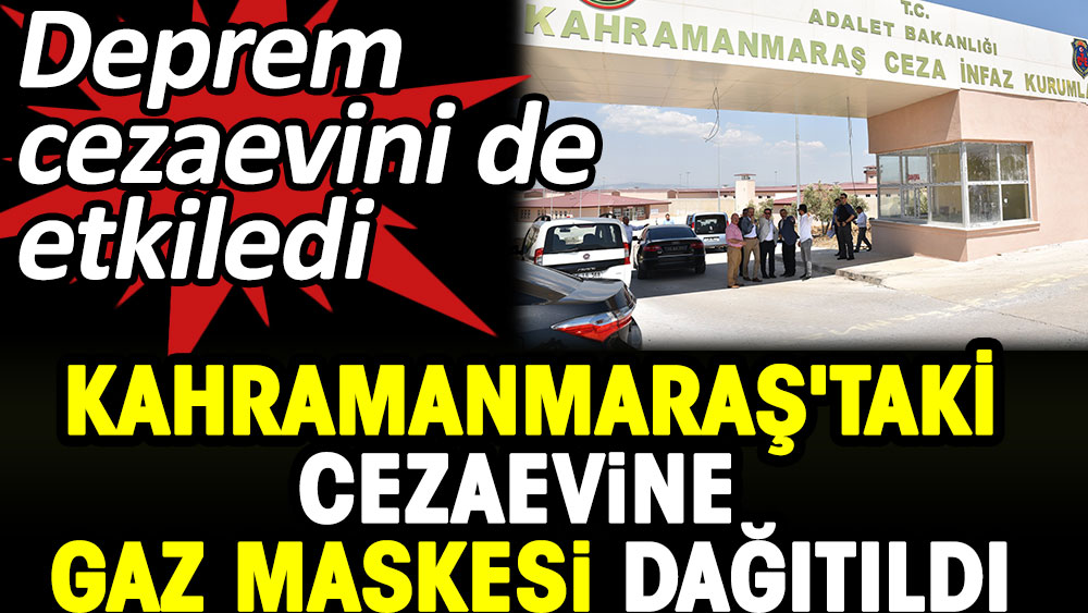 Kahramanmaraş'taki cezaevine gaz maskesi dağıtıldı