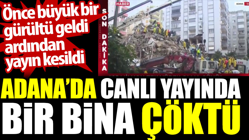 Adana'da canlı yayında bir bina çöktü. Önce büyük bir gürültü geldi ardından yayın kesildi