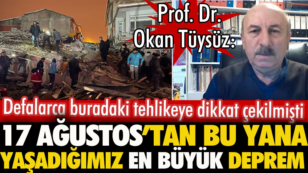 Prof. Dr. Tüysüz: 17 Ağustos'tan bu yana yaşadığımız en büyük deprem