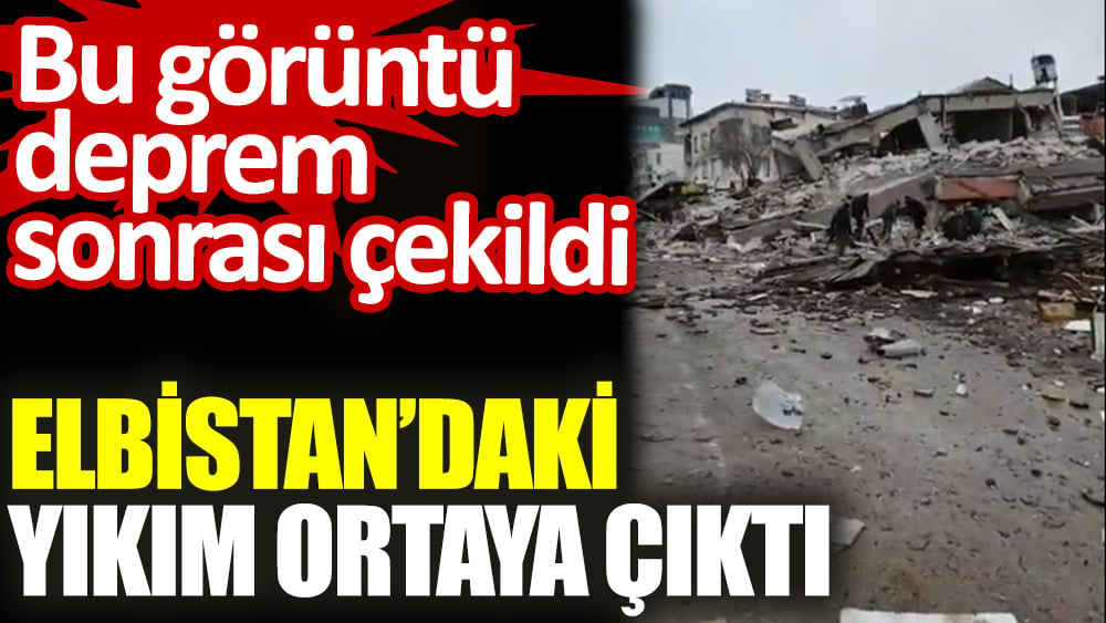 Elbistan’daki yıkım ortaya çıktı. Bu görüntü deprem sonrası çekildi