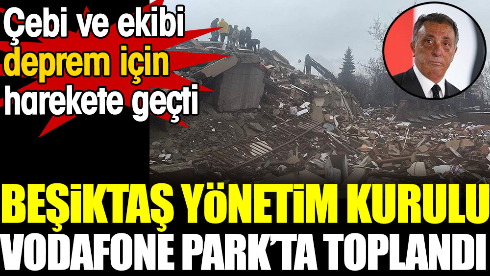 Beşiktaş yönetim kurulu Vodafone Park'ta toplandı. Çebi ve ekibi yaşanan deprem için harekete geçti