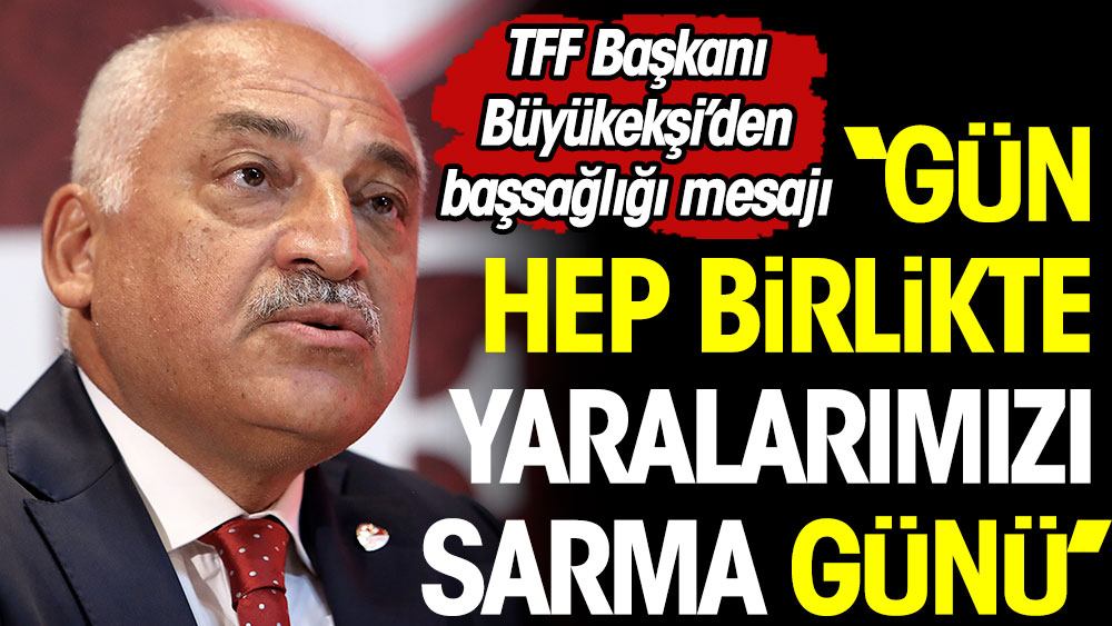 Mehmet Büyükekşi: Gün hep birlikte yaralarımızı sarma günü