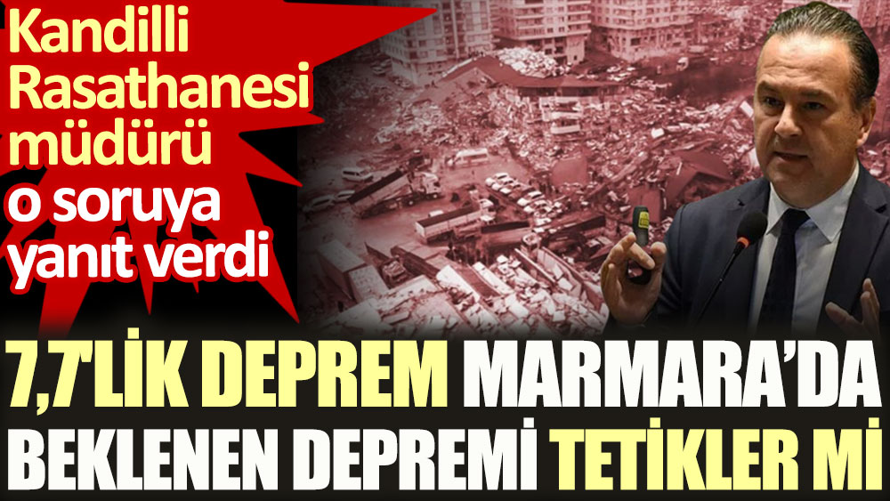 7,7'lik deprem Marmara'da beklenen depremi tetikler mi. Kandilli Rasathanesi müdürü yanıtladı