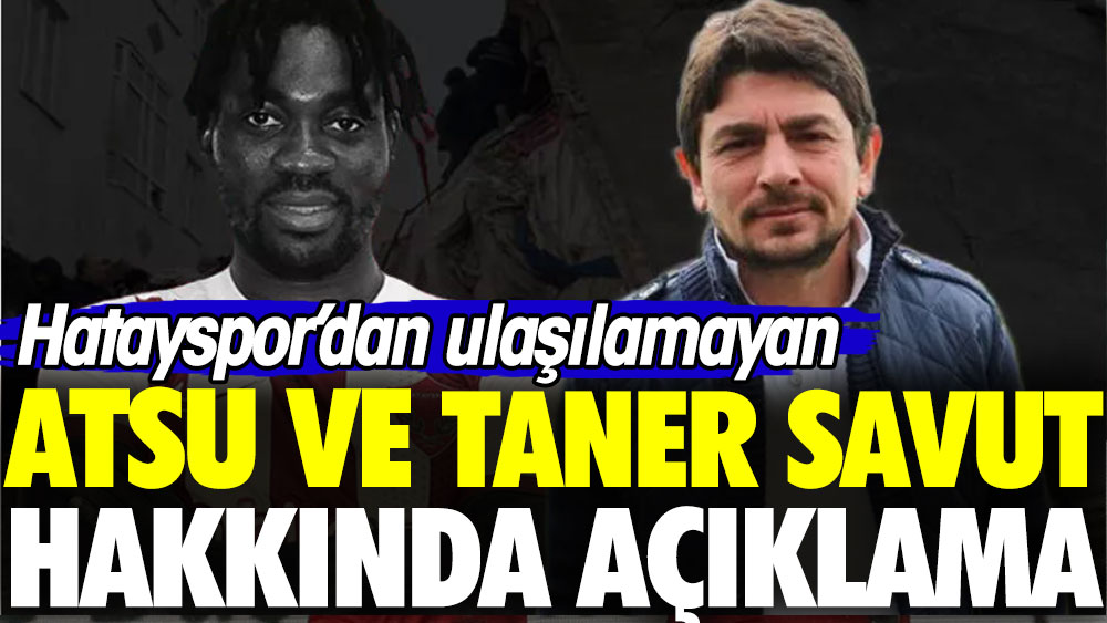Hatayspor'dan açıklama: Christian Atsu ve Taner Savut'a ulaşamıyoruz