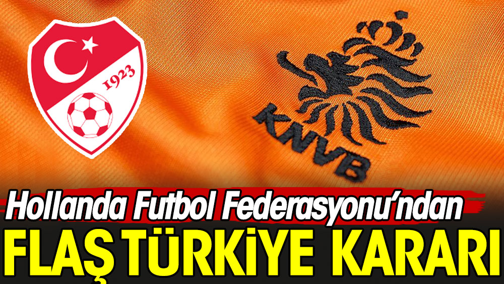 Hollanda Futbol Federasyonu açıkladı. Flaş Türkiye kararı